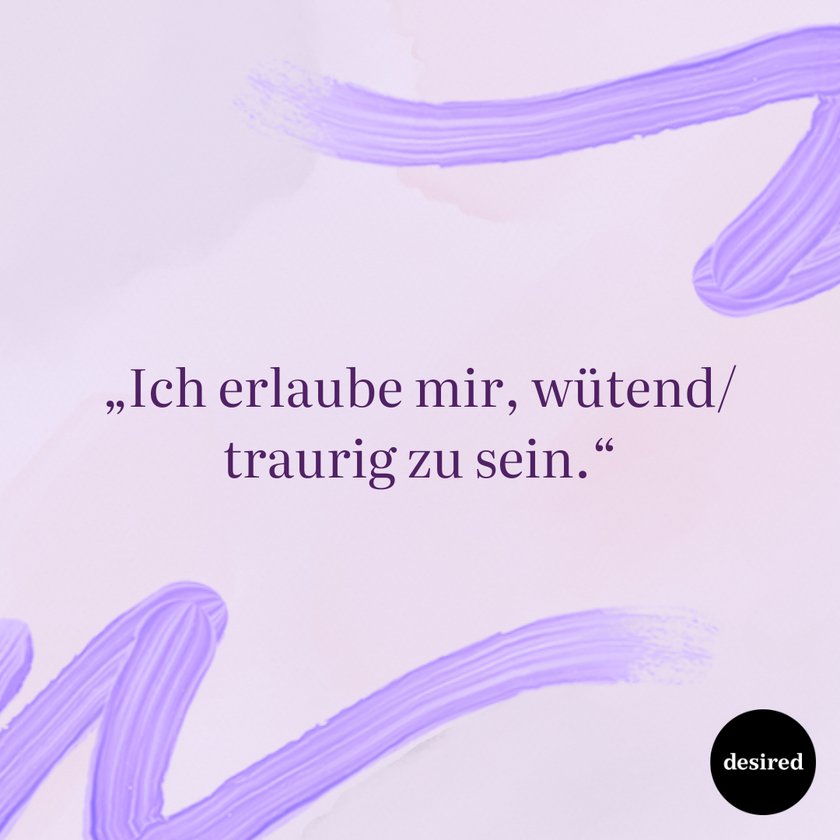 „Ich erlaube mir, wütend/ traurig zu sein.“ „Ich erlaube mir, wütend/ traurig zu sein.“