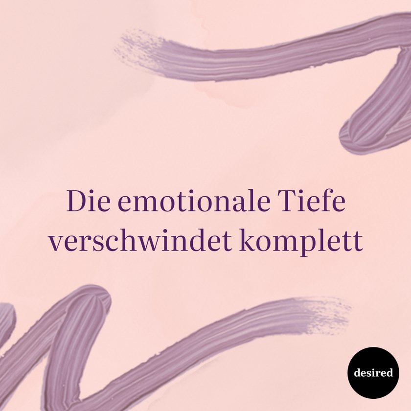 Die emotionale Tiefe verschwindet komplett Die emotionale Tiefe verschwindet komplett