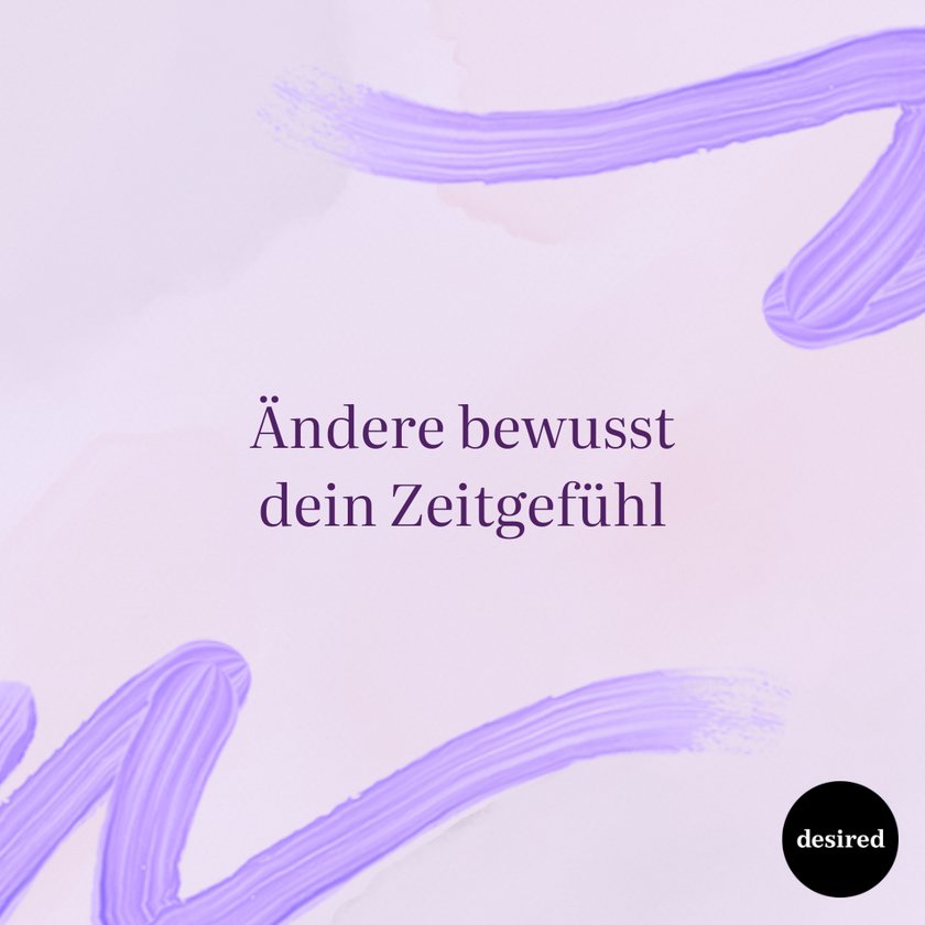 Ändere bewusst dein Zeitgefühl Ändere bewusst dein Zeitgefühl