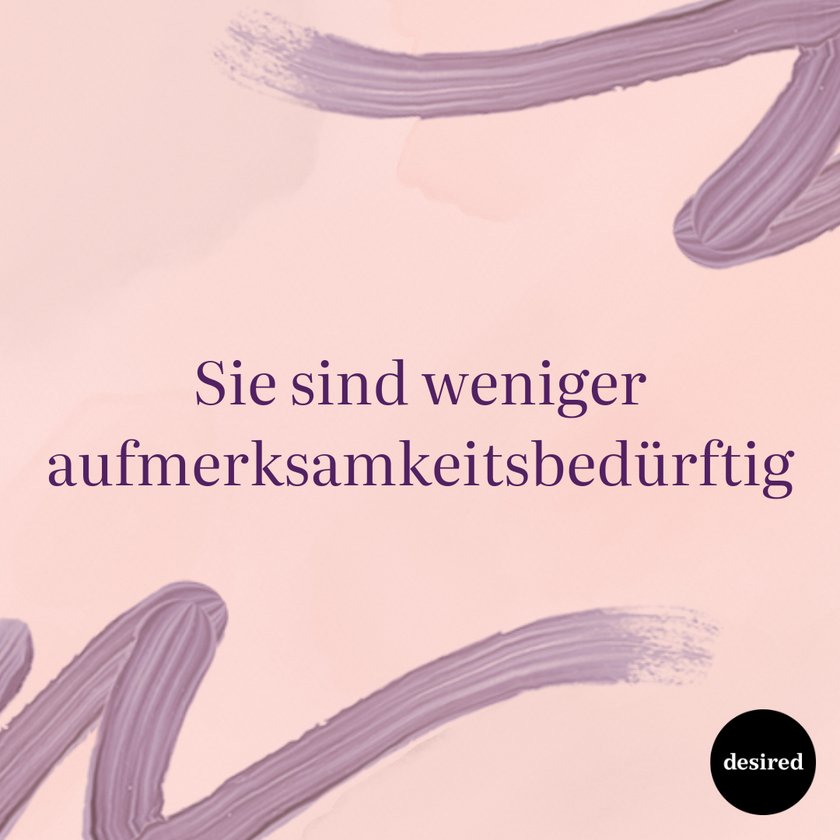 Sie sind weniger aufmerksamkeitsbedürftig Sie sind weniger aufmerksamkeitsbedürftig