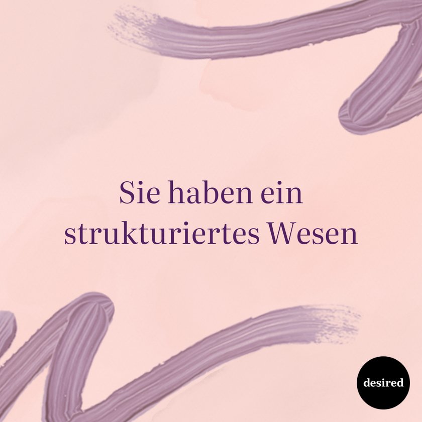 Sie haben ein strukturiertes Wesen Sie haben ein strukturiertes Wesen