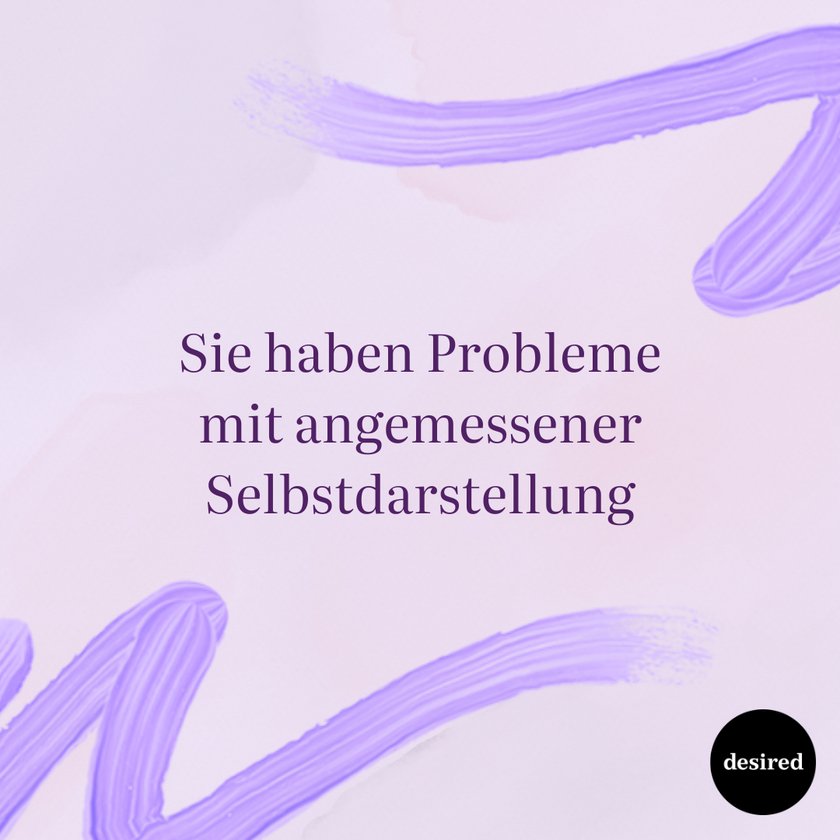 Sie haben Probleme mit angemessener Selbstdarstellung Sie haben Probleme mit angemessener Selbstdarstellung