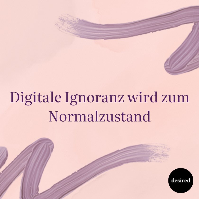 Digitale Ignoranz wird zum Normalzustand Digitale Ignoranz wird zum Normalzustand