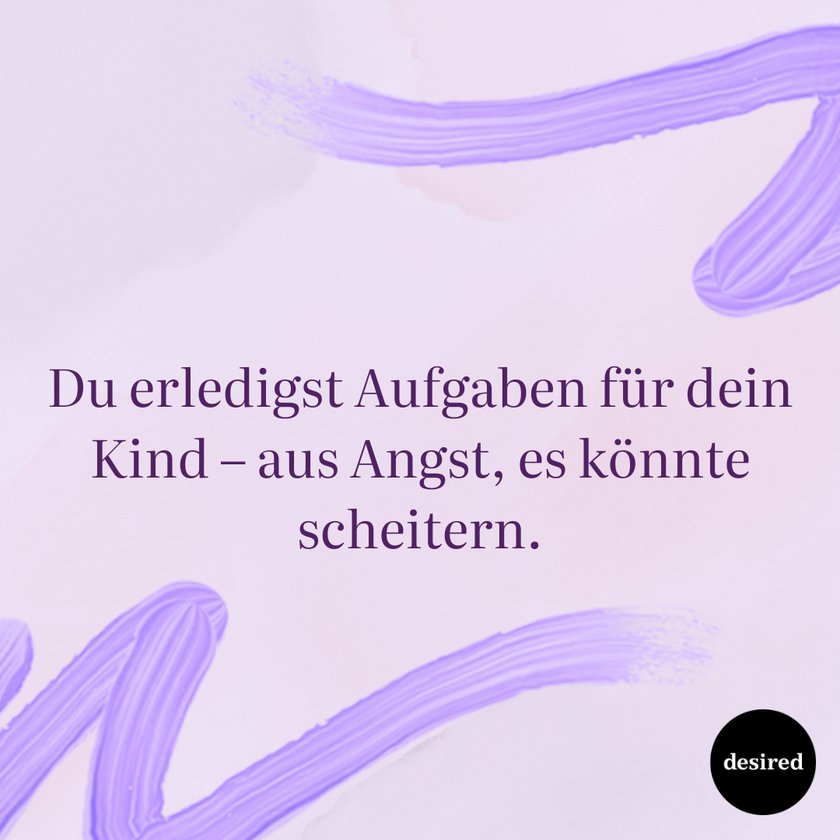 Du erledigst Aufgaben für dein Kind – aus Angst, es könnte scheitern.