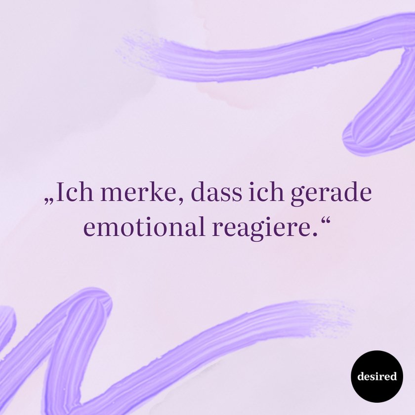 „Ich merke, dass ich gerade emotional reagiere.“