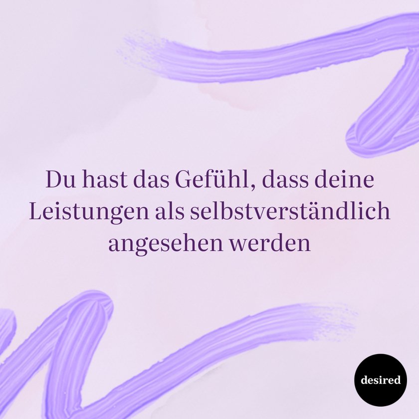 Du hast das Gefühl, dass deine Leistungen als selbstverständlich angesehen werden