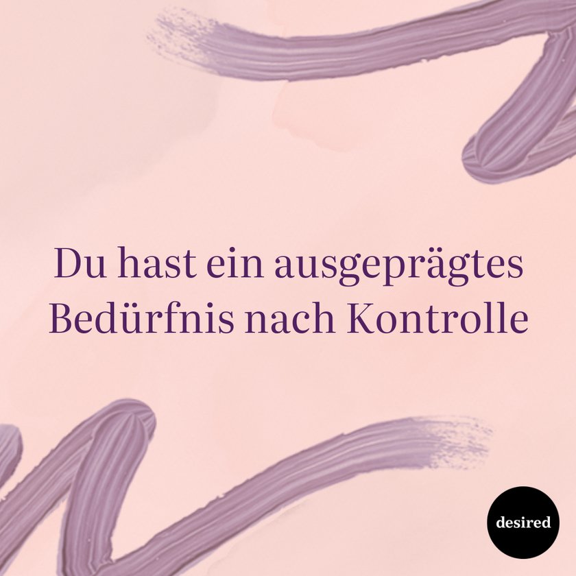 Du hast ein ausgeprägtes Bedürfnis nach Kontrolle