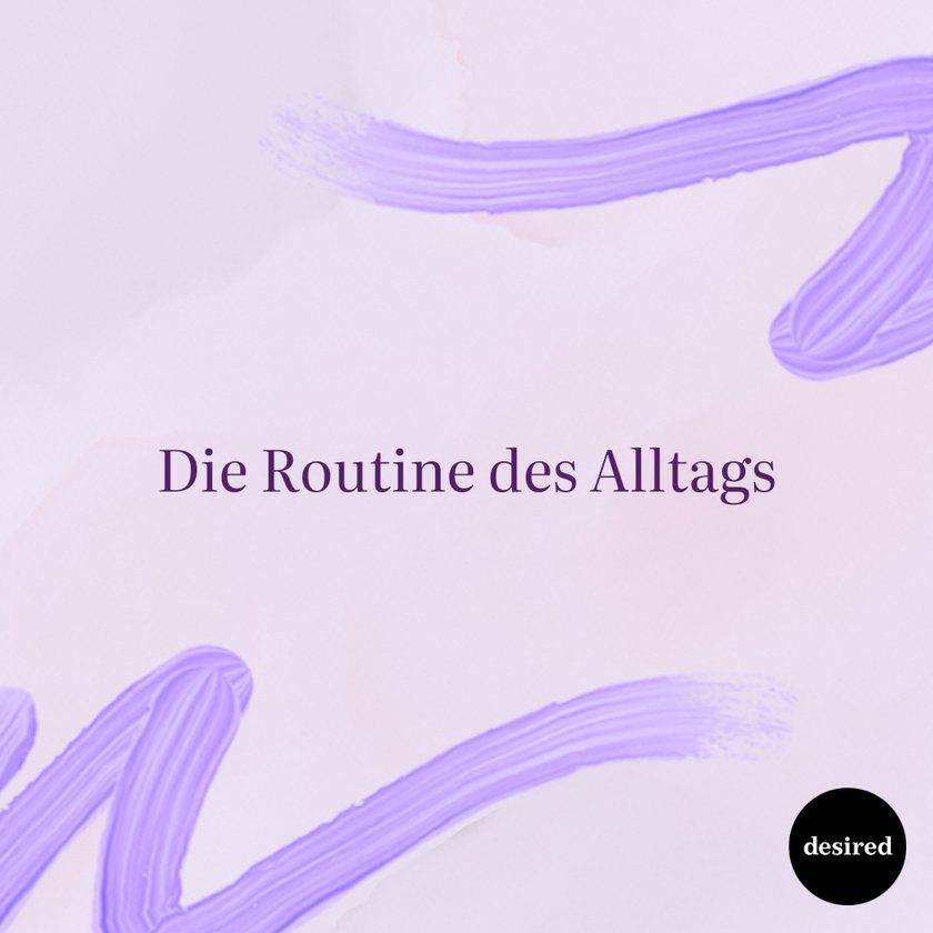 Die Routinen des Alltags