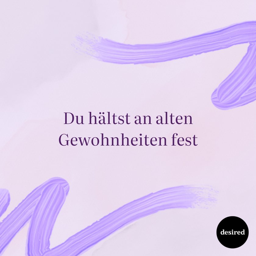 Du hältst an alten Gewohnheiten fest