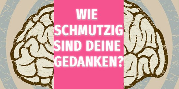 Wie schmutzig sind Deine Gedanken wirklich?