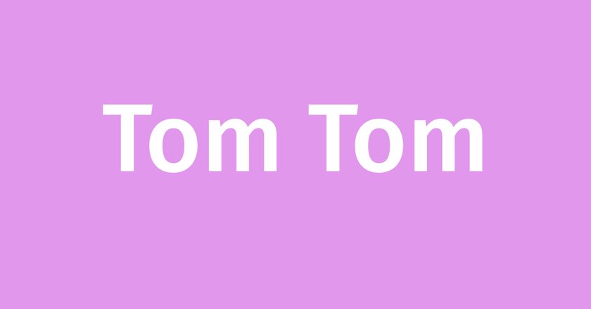Tom Tom Name